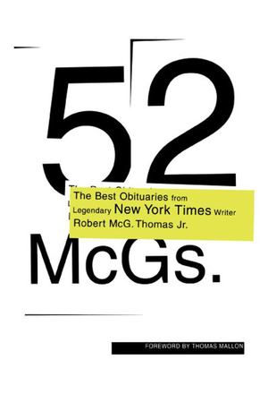 52 McGs.: The Best Obituaries from Legendary New York Times Reporter Robert McG. Thomas 52 McGs.: The Best Obituaries from Legendary New York Times Reporter Robert McG. Thomas