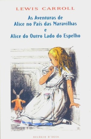As Aventuras de Alice no País das Maravilhas e Alice do Outro Lado do Espelho As Aventuras de Alice no País das Maravilhas e Alice do Outro Lado do Espelho