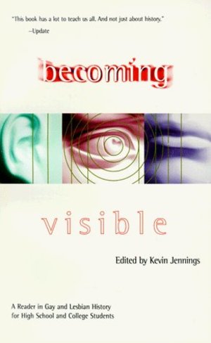 Becoming Visible: A Reader in Gay and Lesbian History for High School and College Students Becoming Visible: A Reader in Gay and Lesbian History for High School and College Students
