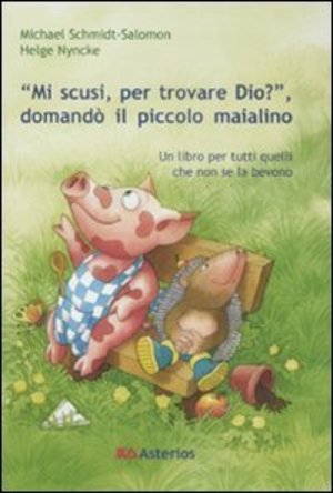 «Mi scusi, per trovare Dio?» Domandò il piccolo maialino. Ediz. illustrata «Mi scusi, per trovare Dio?» Domandò il piccolo maialino. Ediz. illustrata