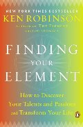 Finding Your Element: How to Discover Your Talents and Passions and Transform Your Life Finding Your Element: How to Discover Your Talents and Passions and Transform Your Life