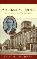 Archibald G. Brown: Spurgeon's Successor Archibald G. Brown: Spurgeon's Successor