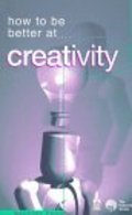 How to Be a Better Creative Thinker How to Be a Better Creative Thinker