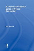 Family and Friend's Guide to Sexual Orientation: Bridging the Divide Between Gay and Straight, A Family and Friend's Guide to Sexual Orientation: Bridging the Divide Between Gay and Straight, A