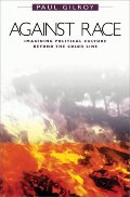 Against Race: Imagining Political Culture Beyond the Color Line Against Race: Imagining Political Culture Beyond the Color Line