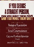If You Seduce a Straight Person, Can You Make Them Gay?: Issues in Biological Essentialism Versus Social Constructionism in Gay and Lesbian Identities If You Seduce a Straight Person, Can You Make Them Gay?: Issues in Biological Essentialism Versus Social Constructionism in Gay and Lesbian Identities