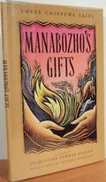 Manabozho's Gifts: Three Chippewa Tales Manabozho's Gifts: Three Chippewa Tales