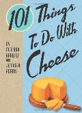 101 Things to Do with Cheese 101 Things to Do with Cheese