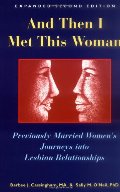 And Then I Met This Woman: Previously Married Women's Journeys into Lesbian Relationships And Then I Met This Woman: Previously Married Women's Journeys into Lesbian Relationships