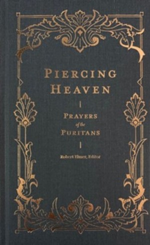 Piercing Heaven: Prayers of the Puritans - 285.9 ELM Piercing Heaven: Prayers of the Puritans - 285.9 ELM