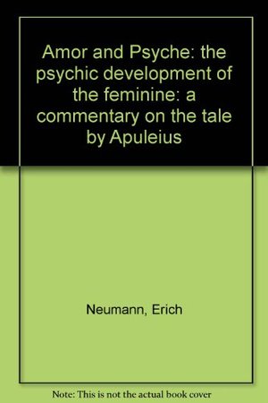 Amor and Psyche: The Psychic Development of the Feminine: A Commentary on the Tale by Apuleius. (Mythos Series) Amor and Psyche: The Psychic Development of the Feminine: A Commentary on the Tale by Apuleius. (Mythos Series)