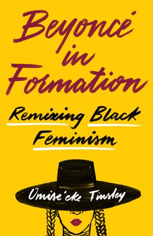 Beyonc̩ in Formation: Remixing Black Feminism Beyonc̩ in Formation: Remixing Black Feminism