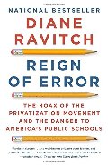 Reign of Error: The Hoax of the Privatization Movement and the Danger to America's Public Schools Reign of Error: The Hoax of the Privatization Movement and the Danger to America's Public Schools