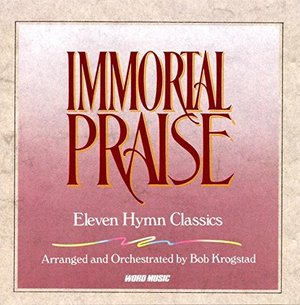 Immortal Praise - Eleven Hymn Classics Immortal Praise - Eleven Hymn Classics