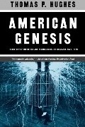 American Genesis: A Century of Invention and Technological Enthusiasm, 1870-1970 American Genesis: A Century of Invention and Technological Enthusiasm, 1870-1970