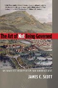 Art of Not Being Governed: An Anarchist History of Upland Southeast Asia (Yale Agrarian Studies Series), The Art of Not Being Governed: An Anarchist History of Upland Southeast Asia (Yale Agrarian Studies Series), The