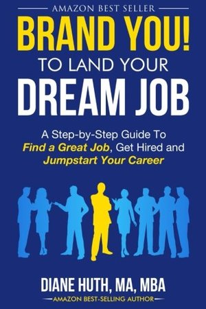 BRAND YOU! To Land Your Dream Job: A Step-by-Step Guide To Find a Great Job, Get Hired and Jumpstart Your Career (BRAND YOU Guide) (Volume 1) BRAND YOU! To Land Your Dream Job: A Step-by-Step Guide To Find a Great Job, Get Hired and Jumpstart Your Career (BRAND YOU Guide) (Volume 1)