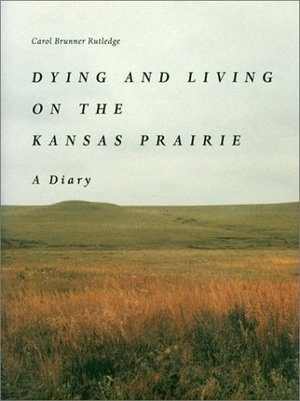 Dying and Living on the Kansas Prairie: A Diary Dying and Living on the Kansas Prairie: A Diary
