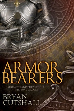 Armorbearers: Strength and Support for Spiritual Leaders Armorbearers: Strength and Support for Spiritual Leaders