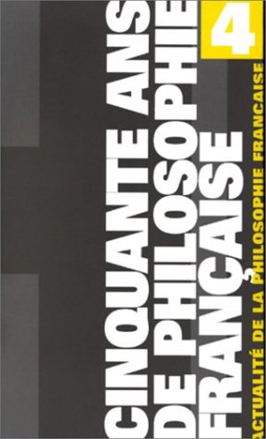 Cinquante ans de philosophie française - Actualité de la philosophie française (4) Cinquante ans de philosophie française - Actualité de la philosophie française (4)
