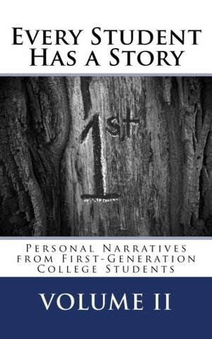 Every Student Has a Story: Personal Narratives from First-Generation College Students (Volume 2) Every Student Has a Story: Personal Narratives from First-Generation College Students (Volume 2)