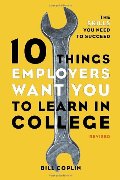 10 Things Employers Want You to Learn in College, Revised: The Skills You Need to Succeed 10 Things Employers Want You to Learn in College, Revised: The Skills You Need to Succeed