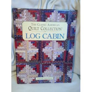 Log Cabin: The Classic American Quilt Collection Log Cabin: The Classic American Quilt Collection