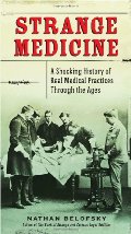 Strange Medicine: A Shocking History of Real Medical Practices Through the Ages Strange Medicine: A Shocking History of Real Medical Practices Through the Ages