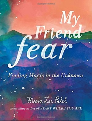 My Friend Fear: Finding Magic in the Unknown My Friend Fear: Finding Magic in the Unknown