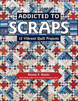 Addicted to Scraps: 12 Vibrant Quilt Projects Addicted to Scraps: 12 Vibrant Quilt Projects