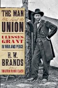 Man Who Saved the Union: Ulysses Grant in War and Peace, The Man Who Saved the Union: Ulysses Grant in War and Peace, The