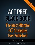 ACT Prep Black Book: The Most Effective ACT Strategies Ever Published ACT Prep Black Book: The Most Effective ACT Strategies Ever Published