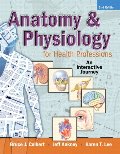 Anatomy & Physiology for Health Professions: An Interactive Journey (2nd Edition) (Anatomy and Physiology for Health Professions) Anatomy & Physiology for Health Professions: An Interactive Journey (2nd Edition) (Anatomy and Physiology for Health Professions)