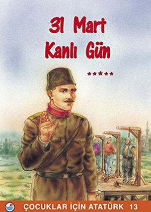 31 Mart, Kanlı gün: Çocuklar için Atatürk 31 Mart, Kanlı gün: Çocuklar için Atatürk