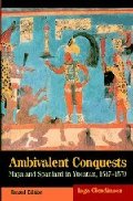 Ambivalent Conquests: Maya and Spaniard in Yucatan, 1517-1570 (Cambridge Latin American Studies) Ambivalent Conquests: Maya and Spaniard in Yucatan, 1517-1570 (Cambridge Latin American Studies)
