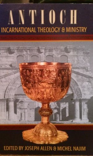 Antioch: Its Incarnational Theology & Ministry Antioch: Its Incarnational Theology & Ministry