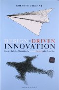 Design Driven Innovation: Changing the Rules of Competition by Radically Innovating What Things Mean Design Driven Innovation: Changing the Rules of Competition by Radically Innovating What Things Mean