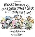 Because Sometimes You Just Gotta Draw a Cover with Your Left Hand: A Pearls Before Swine Collection Because Sometimes You Just Gotta Draw a Cover with Your Left Hand: A Pearls Before Swine Collection