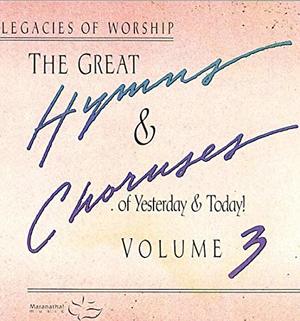 Great Hymns & Choruses Of Yesterday & Today! Volume 3, The Great Hymns & Choruses Of Yesterday & Today! Volume 3, The