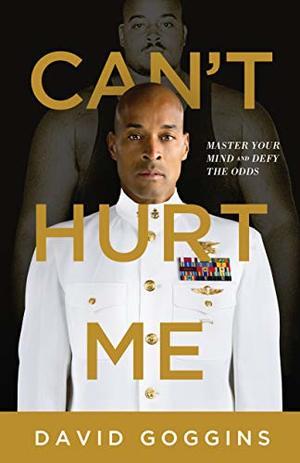 Can't Hurt Me: Master Your Mind and Defy the Odds Can't Hurt Me: Master Your Mind and Defy the Odds