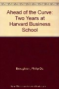 Ahead of the Curve: Two Years at Harvard Business School Ahead of the Curve: Two Years at Harvard Business School
