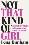 Not That Kind of Girl: A Young Woman Tells You What She's "Learned" Not That Kind of Girl: A Young Woman Tells You What She's "Learned"