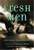 Fresh Men: New Voices in Gay Fiction Fresh Men: New Voices in Gay Fiction