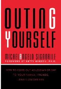 Outing Yourself: How to Come Out As Lesbian or Gay to Your Family, Friends, and Coworkers Outing Yourself: How to Come Out As Lesbian or Gay to Your Family, Friends, and Coworkers