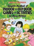 Complete Handbook of Indoor and Outdoor Games and Activities for Young Children Complete Handbook of Indoor and Outdoor Games and Activities for Young Children