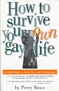 How to Survive Your Own Gay Life: An Adult Guide to Love, Sex, and Relationships How to Survive Your Own Gay Life: An Adult Guide to Love, Sex, and Relationships