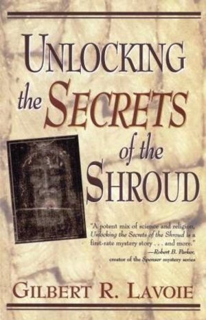 Unlocking the Secrets of the Shroud Unlocking the Secrets of the Shroud