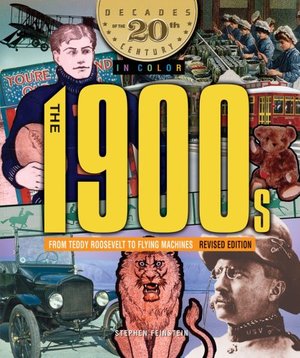 1900s from Teddy Roosevelt to Flying Machines (Decades of the 20th Century in Color), The 1900s from Teddy Roosevelt to Flying Machines (Decades of the 20th Century in Color), The
