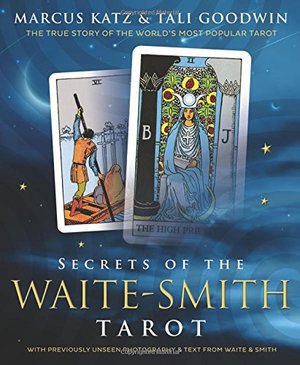 Secrets of the Waite-Smith Tarot: The True Story of the World's Most Popular Tarot Secrets of the Waite-Smith Tarot: The True Story of the World's Most Popular Tarot