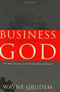 Business For The Glory Of God: The Bibles Teaching on the Moral Goodness of Business Business For The Glory Of God: The Bibles Teaching on the Moral Goodness of Business